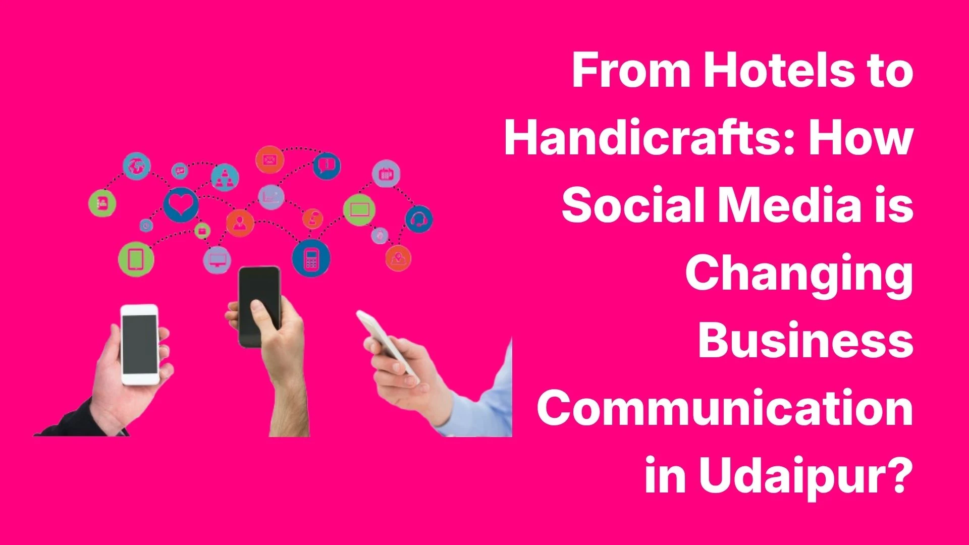From Hotels to Handicrafts: How Social Media is Changing Business Communication in Udaipur