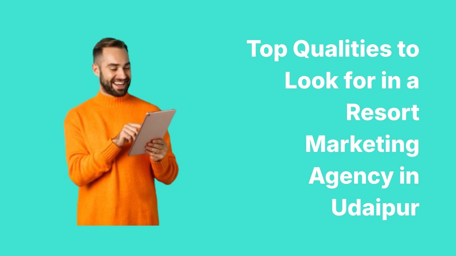 Top Qualities to Look for in a Resort Marketing Agency in Udaipur