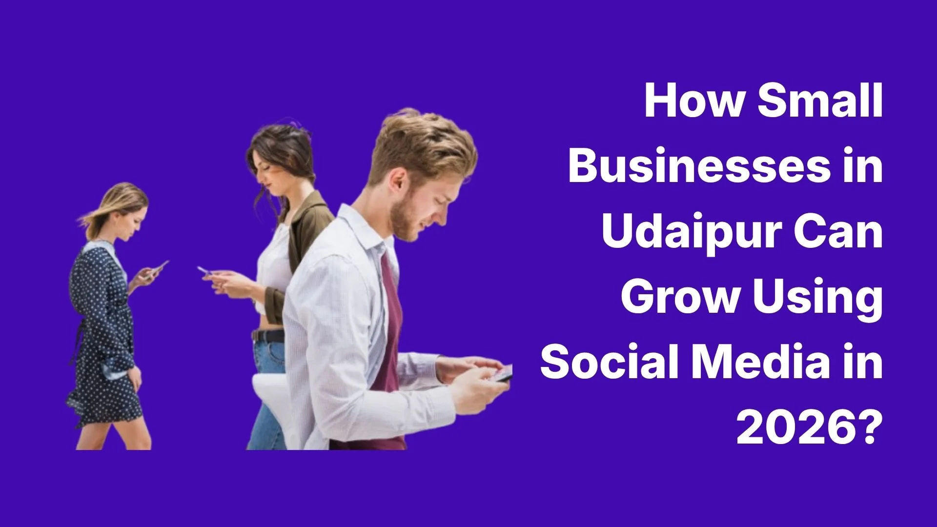 How Small Businesses in Udaipur Can Grow Using Social Media in 2026