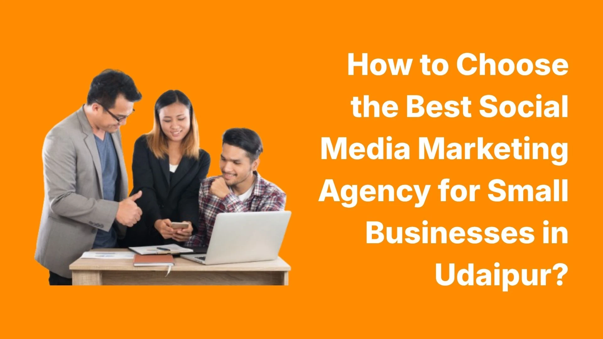 How to Choose the Best Social Media Marketing Agency for Small Businesses in Udaipur